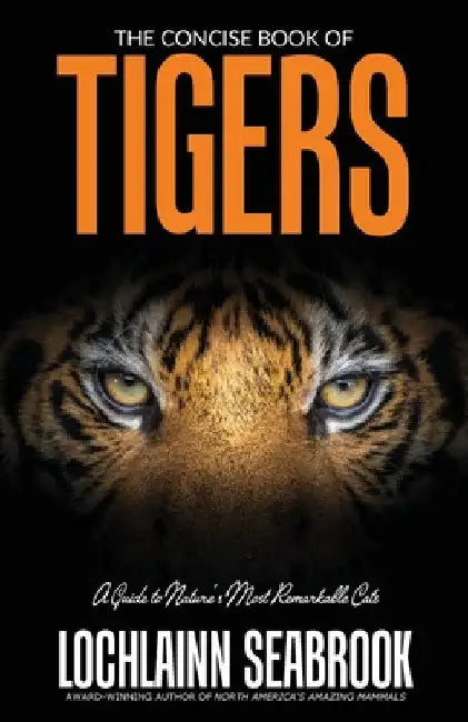 The Concise Book of Tigers: A Guide to Nature's Most Remarkable Cats by Lochlainn Seabrook