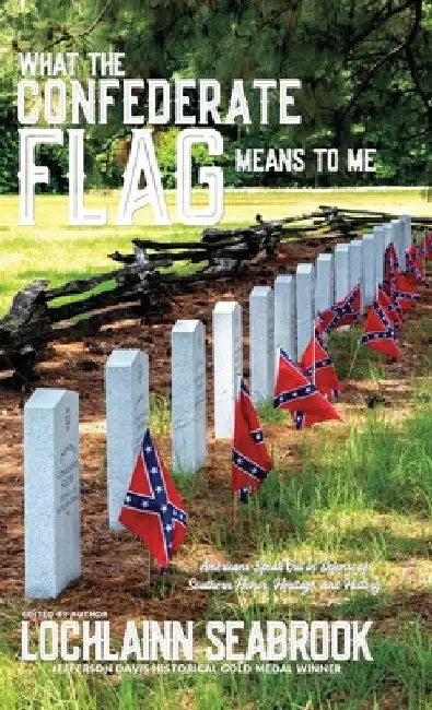 What the Confederate Flag Means to Me: Americans Speak Out in Defense of Southern Honor, Heritage, and History by Lochlainn Seabrook