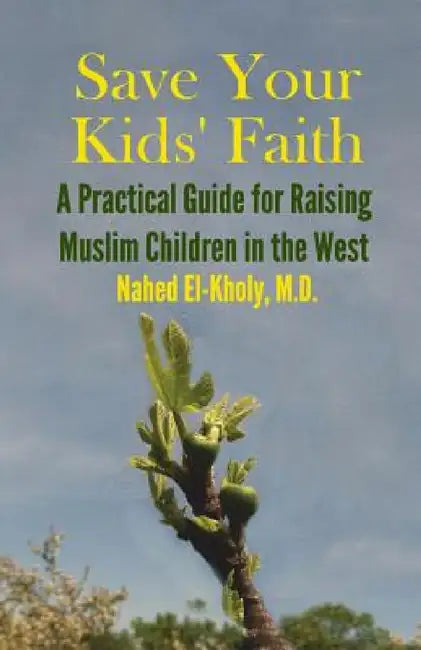 Save Your Kids' Faith: A Practical Guide for Raising Muslim Children in the West by Nahed El-Kholy, Omar L. Rashed
