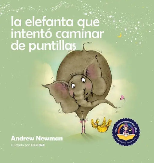 La elefanta que intentó caminar de puntillas: Recordando a los niños que sean su verdadero ser y que amen el cuerpo que tienen by Andrew Newman