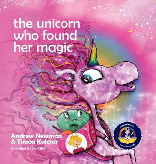 The Unicorn Who Found Her Magic: Helping children connect to the magic of being themselves. by Andrew Newman, Liesl Bell, Timea Kulcsar