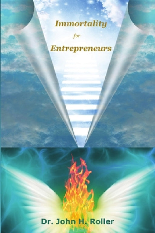 Immortality for Entrepreneurs by John H. Roller