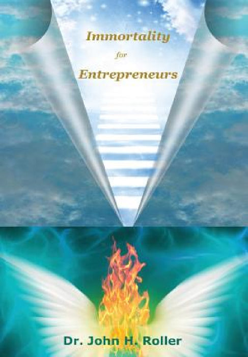 Immortality for Entrepreneurs by John H. Roller