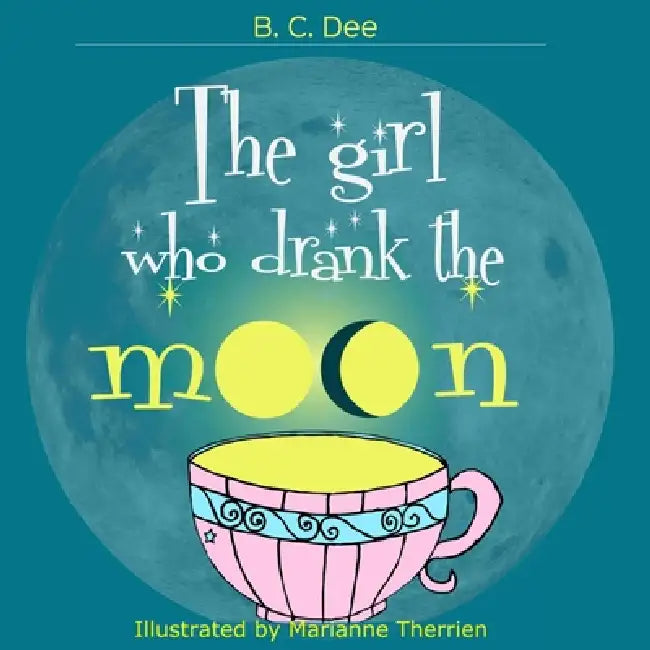 The Girl Who Drank the Moon: a rhyming picture book by Marianne Therrien, B. C. Dee
