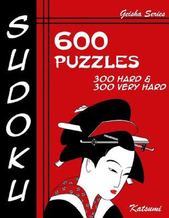 Sudoku 600 Puzzles - 300 Hard & 300 Very Hard: Geisha Series Book by Katsumi
