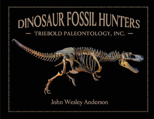 Dinosaur Fossil Hunters: Triebold Paleontology, Inc. by John Wesley Anderson