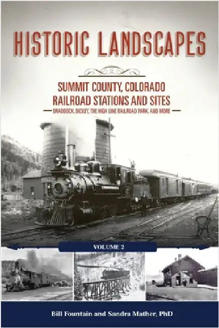 Historic Landscapes: Summit County, Colorado Railroad Stations and Sites: Volume 2 - Braddock, Dickey, the High Line Railroad, and More by Fountain, Bill