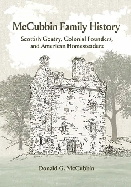 McCubbin Family History: Scottish Gentry, Colonial Founders, and American Homesteaders by Donald G. McCubbin