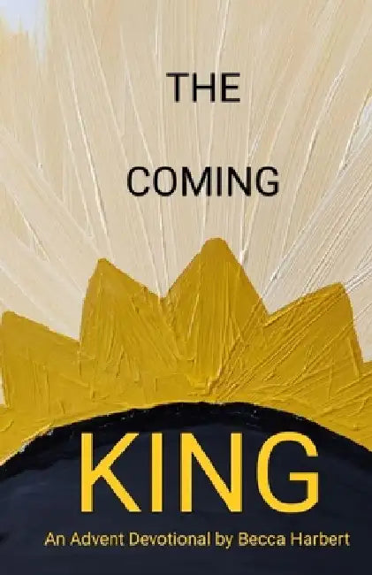 The Coming King: An Advent Devotional by Becca Harbert