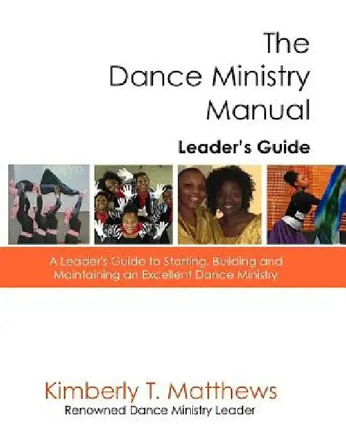 The Dance Ministry Manual - Leader's Guide: A Leader's Guide to Starting and Maintaining an Excellent Dance Ministry by Kimberly T. Matthews