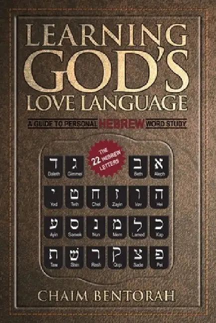 Learning God's Love Language: A Guide to Personal Hebrew Word Study by Chaim Bentorah