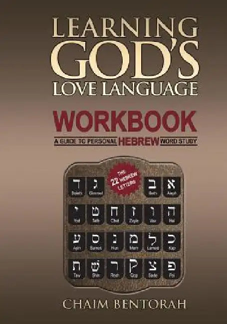 Learning God's Love Language Workbook: A Guide to Personal Hebrew Word Study by Chaim Bentorah