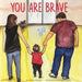 You Are Brave by Chelsey Chapeau, Jacqueline Kriebel