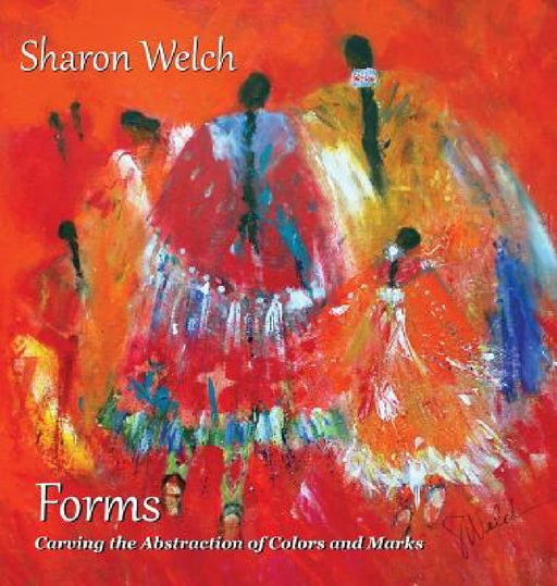 Forms: Carving the Abstraction of Colors and Marks by Sharon Welch