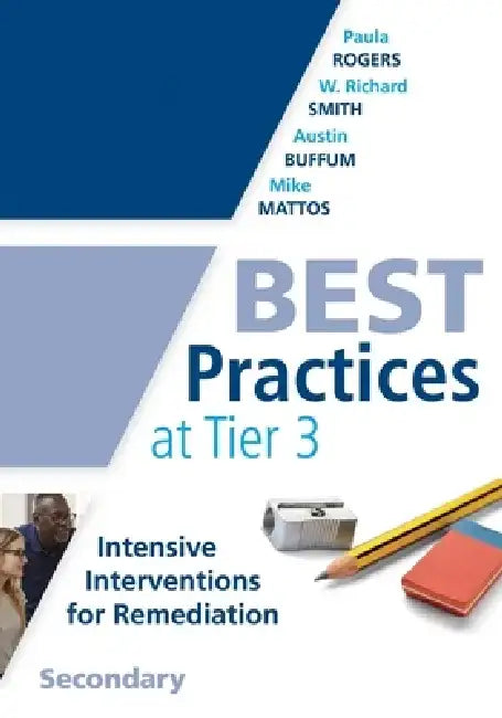Best Practices at Tier 3, Secondary: (A Response to Intervention Guide to Implementing Tier 3 Teaching Strategies) by Paula Rogers