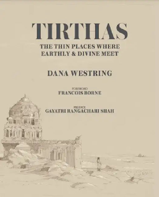 Tirthas: The Thin Place Where Earthly and Divine Meet- An Artist's Journey Through India: The Thin Place Where Earthly and Divine Meet- An Artist's Jo