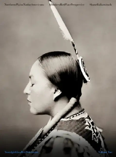 Northern Plains Native Americans: A Modern Wet Plate Perspective by Shane Balkowitsch
