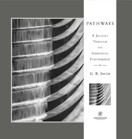 Pathways: A Journey Through the Innovative Images of Acclaimed Photographer G.B. Smith by Gary Smith