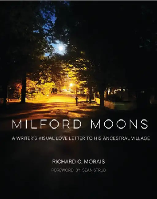 Milford Moons: A Writer's Visual Letter to His Ancestral Village by Richard C. Morais