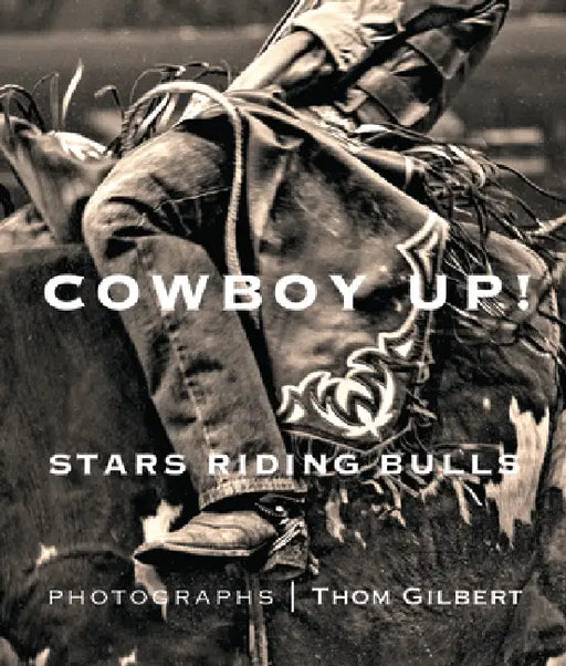Cowboy Up: Stars Riding Bulls by Thom Gilbert