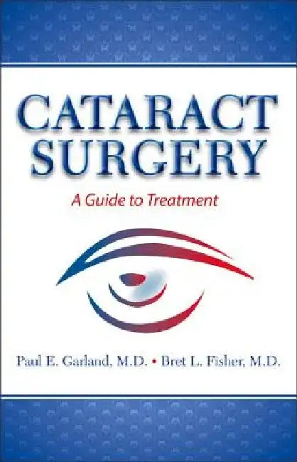 Cataract Surgery: A Guide to Treatment by Paul E. Garland