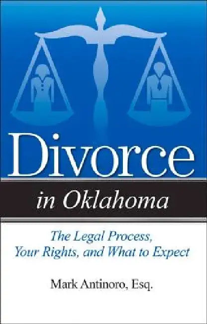 Divorce in Oklahoma: The Legal Process, Your Rights, and What to Expect by Mark Antinoro