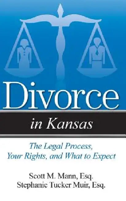 Divorce in Kansas: The Legal Process, Your Rights, and What to Expect by Scott M. Mann