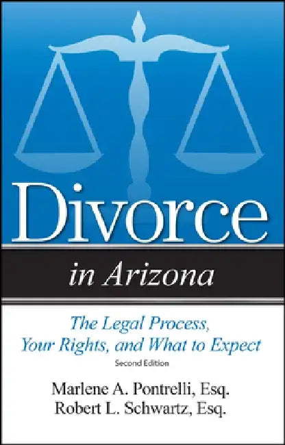 Divorce in Arizona: The Legal Process, Your Rights, and What to Expect by Marlene A. Pontrelli