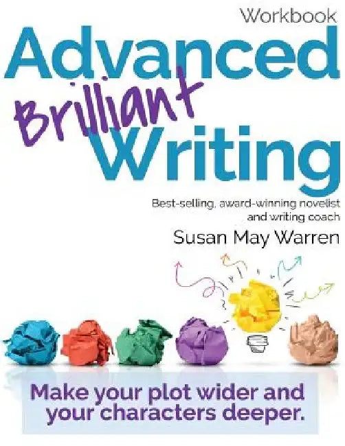Advanced Brilliant Writing Workbook: Make your plot wider and your characters deeper by Susan May Warren