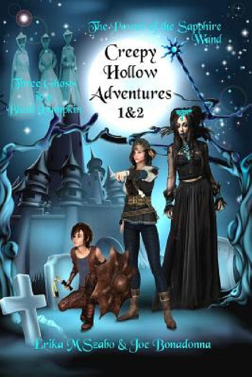 Creepy Hollow Adventures 1 and 2: Three Ghosts in a Black Pumpkin and The Power of the Sapphire Wand by Erika M. Szabo, Joe Bonadonna, Lee Porche
