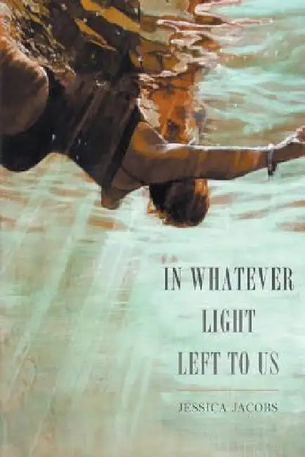 In Whatever Light Left to Us by Jessica Jacobs