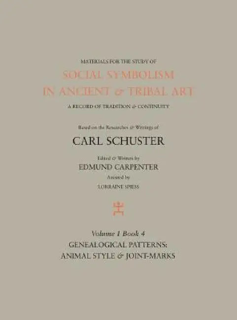 Social Symbolism in Ancient & Tribal Art: Genealogical Patterns: Animal Style & Joint-marks by Edmund Carpenter, Carl Schuster, Lorraine Spiess