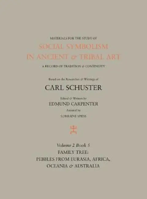 Social Symbolism in Ancient & Tribal Art: Family Tree: Pebbles from Eurasia, Africa, Oceania & Australia by Edmund Carpenter, Carl Schuster, Lorraine Spiess