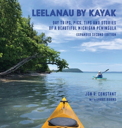 Leelanau by Kayak: Day Trips, Pics, Tips and Stories of a Beautiful Michigan Peninsula by Jon R. Constant, Larry Burns