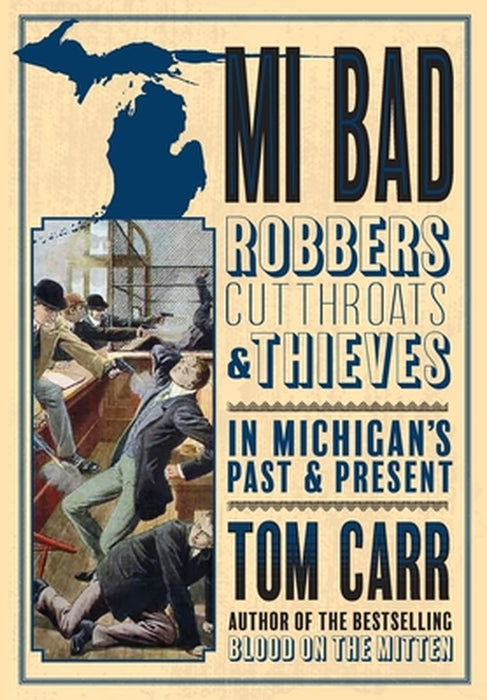 Mi Bad: Robbers, Cutthroats & Thieves in Michigan's Past & Present by Tom Carr