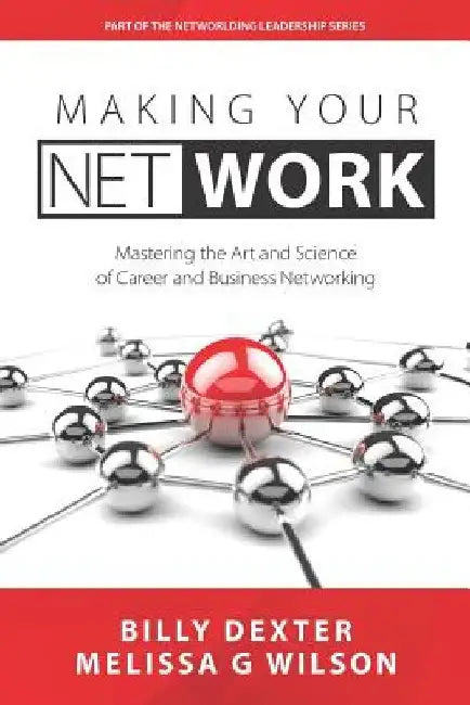 Making Your Net Work: The Art and Science of Career and Business Networking by Melissa G. Wilson