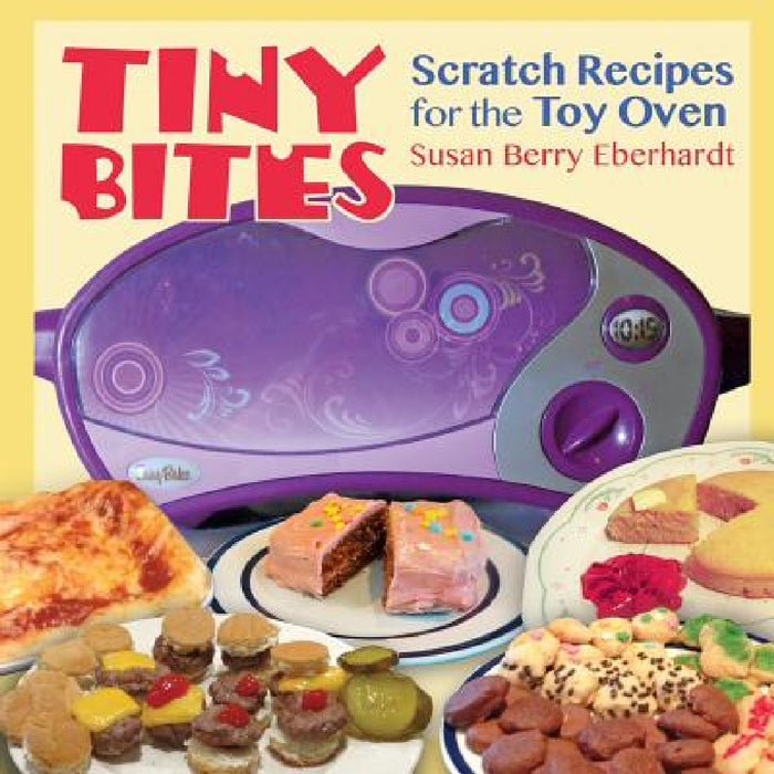 Tiny Bites: Scratch Recipes for the Toy Oven by Susan Berry Eberhardt