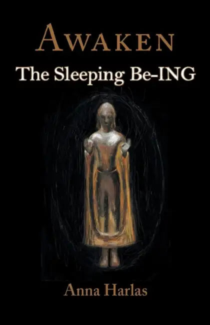 Awaken: The Sleeping Be-ING by Anna Harlas