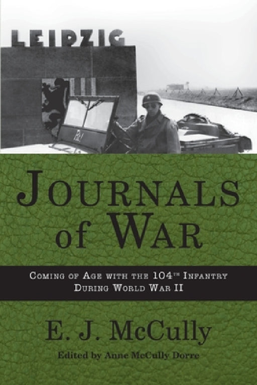 Journals of War: Coming of Age with the 104th Infantry During World War II by E. J. McCully, Anne McCully Dorre