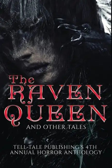 The Raven Queen: Tell-Tale Publishing's 4th Annual Horror Anthology by J. C. Logan