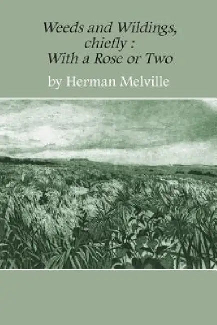 Weeds and Wildings: chiefly with a Rose or Two by Herman Melville, Bergman Peter