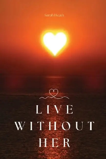 Live Without Her by Sarah Heath