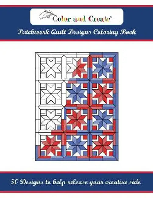 Color and Create: Patchwork Quilt Designs Coloring Book: 50 Designs to help release your creative side by Color and Create