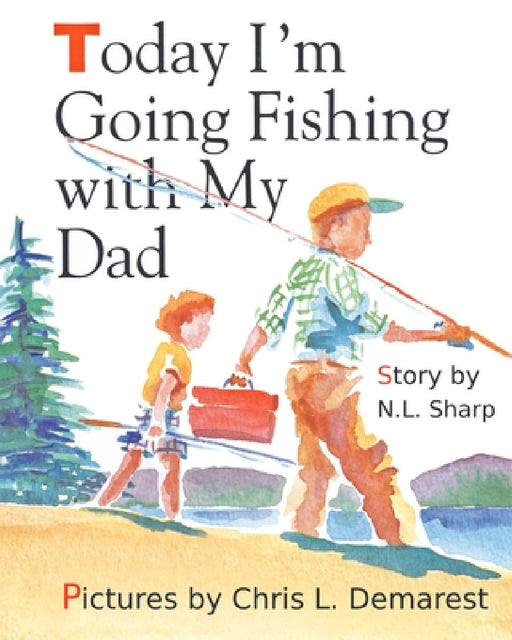 Today I'm Going Fishing with My Dad by N. L. Sharp