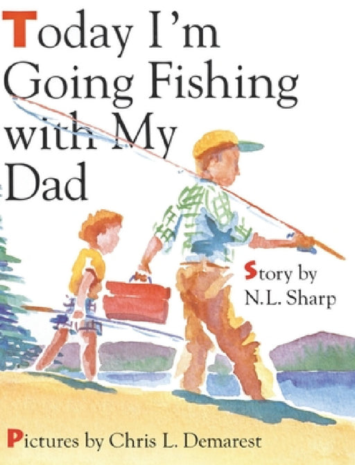 Today I'm Going Fishing with My Dad by N. L. Sharp