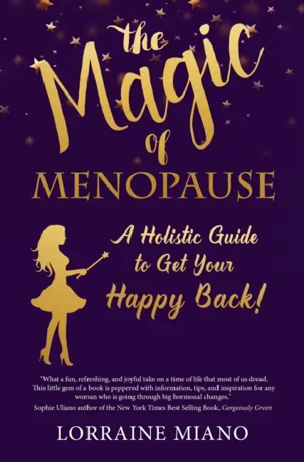 The Magic of Menopause: A Holistic Guide to Get Your Happy Back! by Lorraine Miano