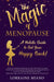 The Magic of Menopause: A Holistic Guide to Get Your Happy Back! by Lorraine Miano
