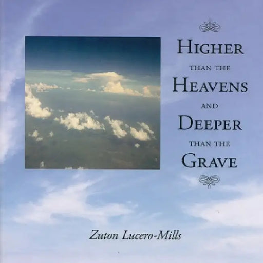 Higher Than The Heavens and Deeper Than The Grave by Zuton Lucero-Mills