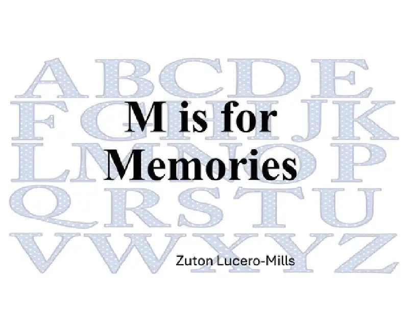 M is for Memories by Zuton Lucero-Mills