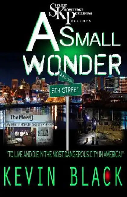 A Small Wonder: To Live And Die In The Most Dangerous City In America by Kevin Black